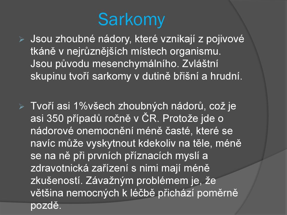 Protože jde o nádorové onemocnění méně časté, které se navíc může vyskytnout kdekoliv na těle, méně se na ně při prvních