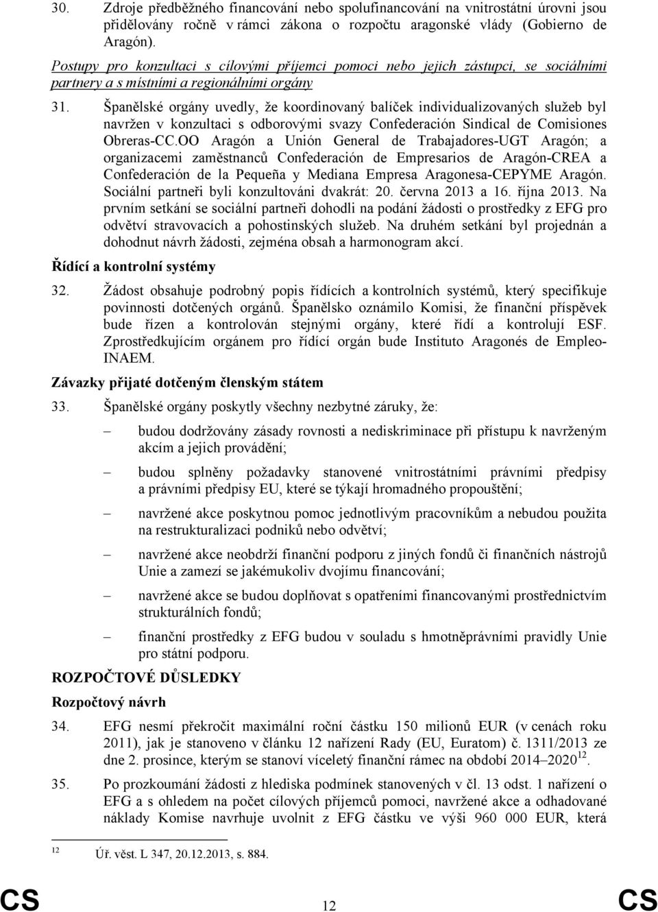 Španělské orgány uvedly, že koordinovaný balíček individualizovaných služeb byl navržen v konzultaci s odborovými svazy Confederación Sindical de Comisiones Obreras-CC.