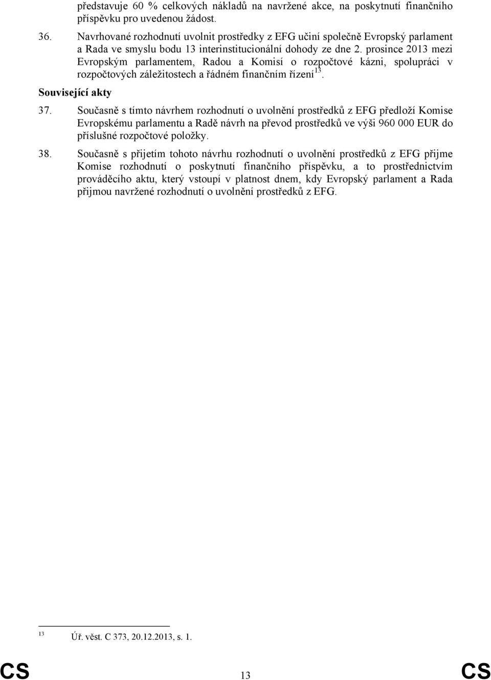 prosince 2013 mezi Evropským parlamentem, Radou a Komisí o rozpočtové kázni, spolupráci v rozpočtových záležitostech a řádném finančním řízení 13. Související akty 37.