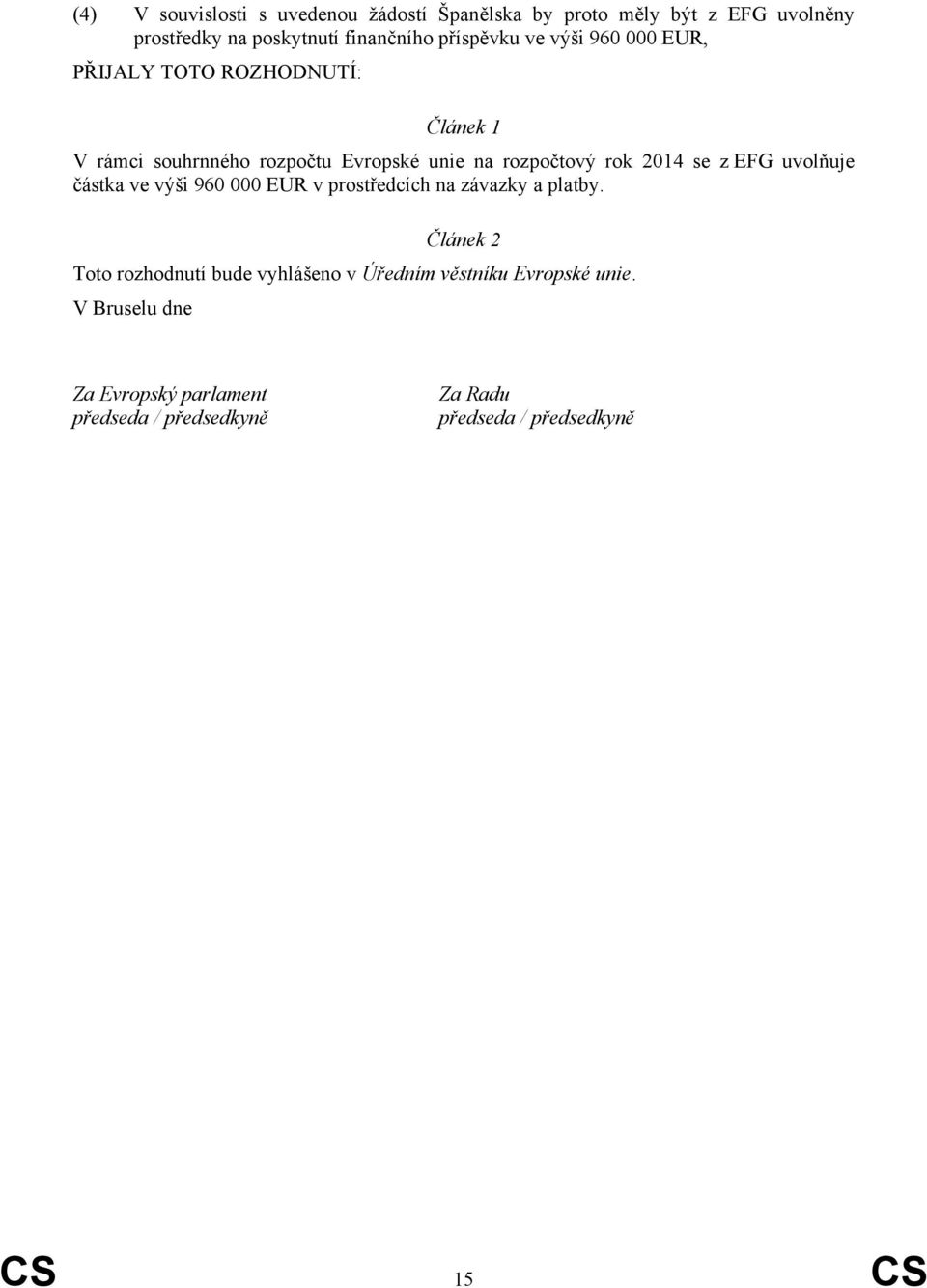 2014 se z EFG uvolňuje částka ve výši 960 000 EUR v prostředcích na závazky a platby.