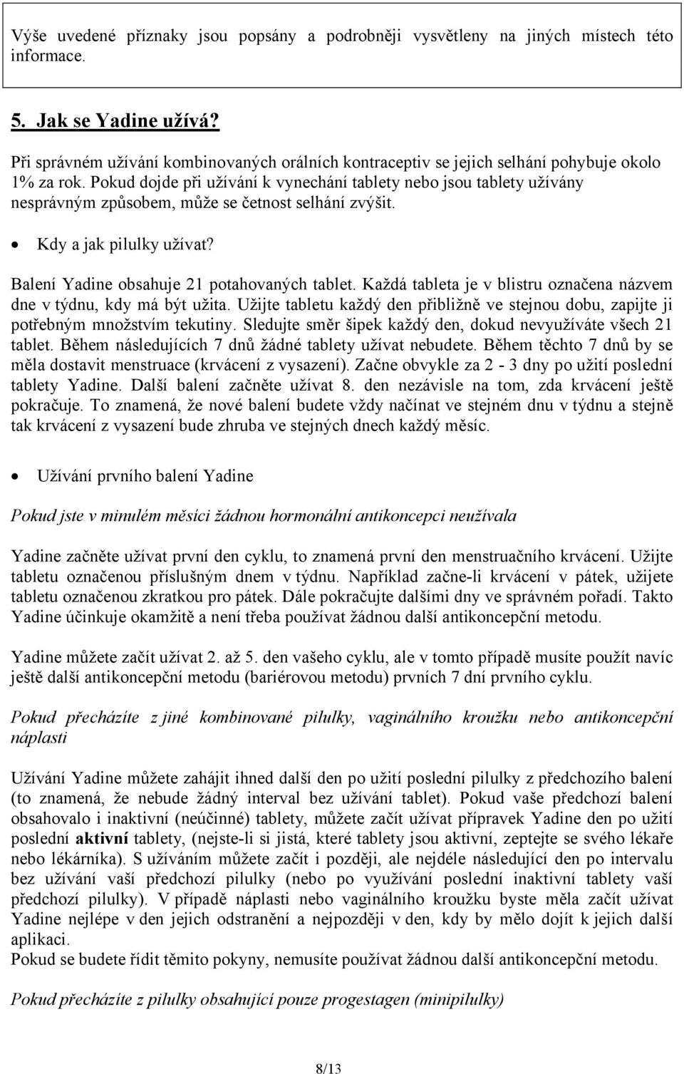 Pokud dojde při užívání k vynechání tablety nebo jsou tablety užívány nesprávným způsobem, může se četnost selhání zvýšit. Kdy a jak pilulky užívat? Balení Yadine obsahuje 21 potahovaných tablet.