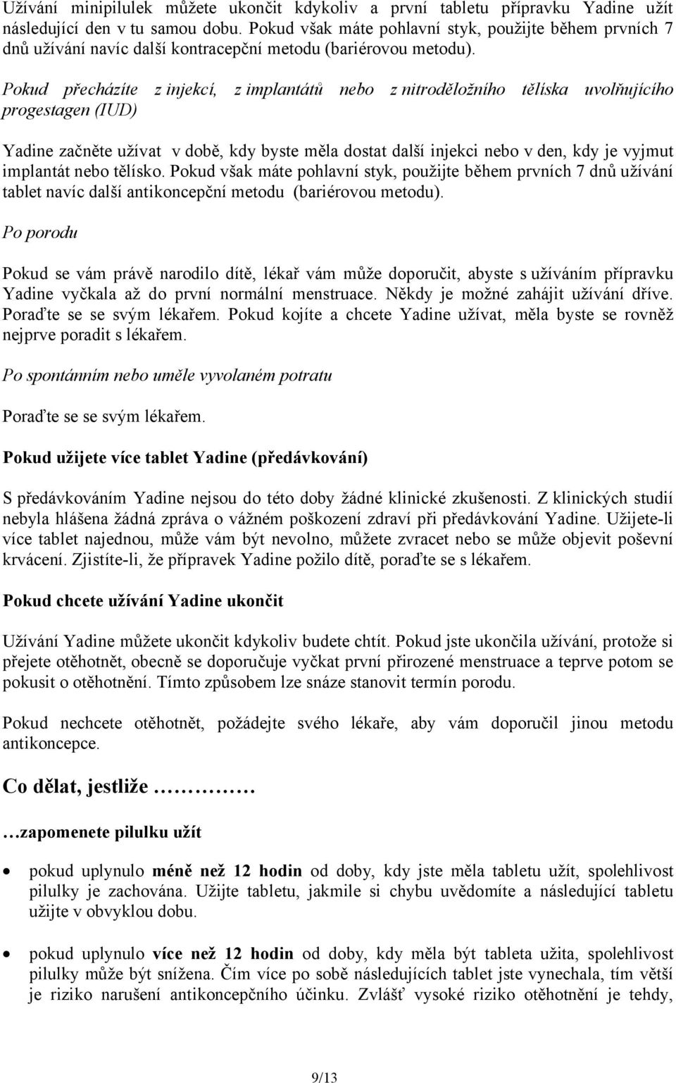 Pokud přecházíte z injekcí, z implantátů nebo z nitroděložního tělíska uvolňujícího progestagen (IUD) Yadine začněte užívat v době, kdy byste měla dostat další injekci nebo v den, kdy je vyjmut