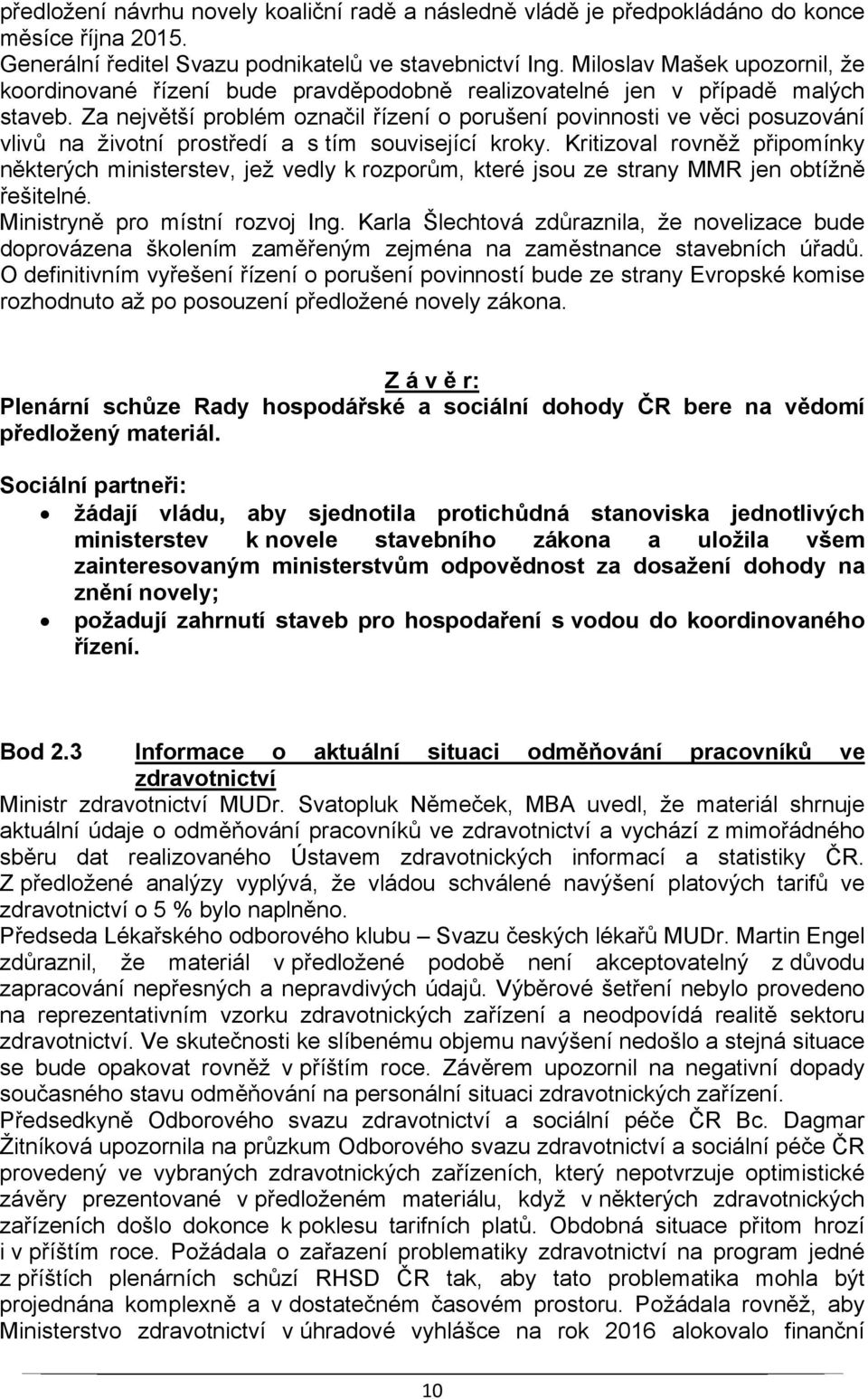 Za největší problém označil řízení o porušení povinnosti ve věci posuzování vlivů na životní prostředí a s tím související kroky.