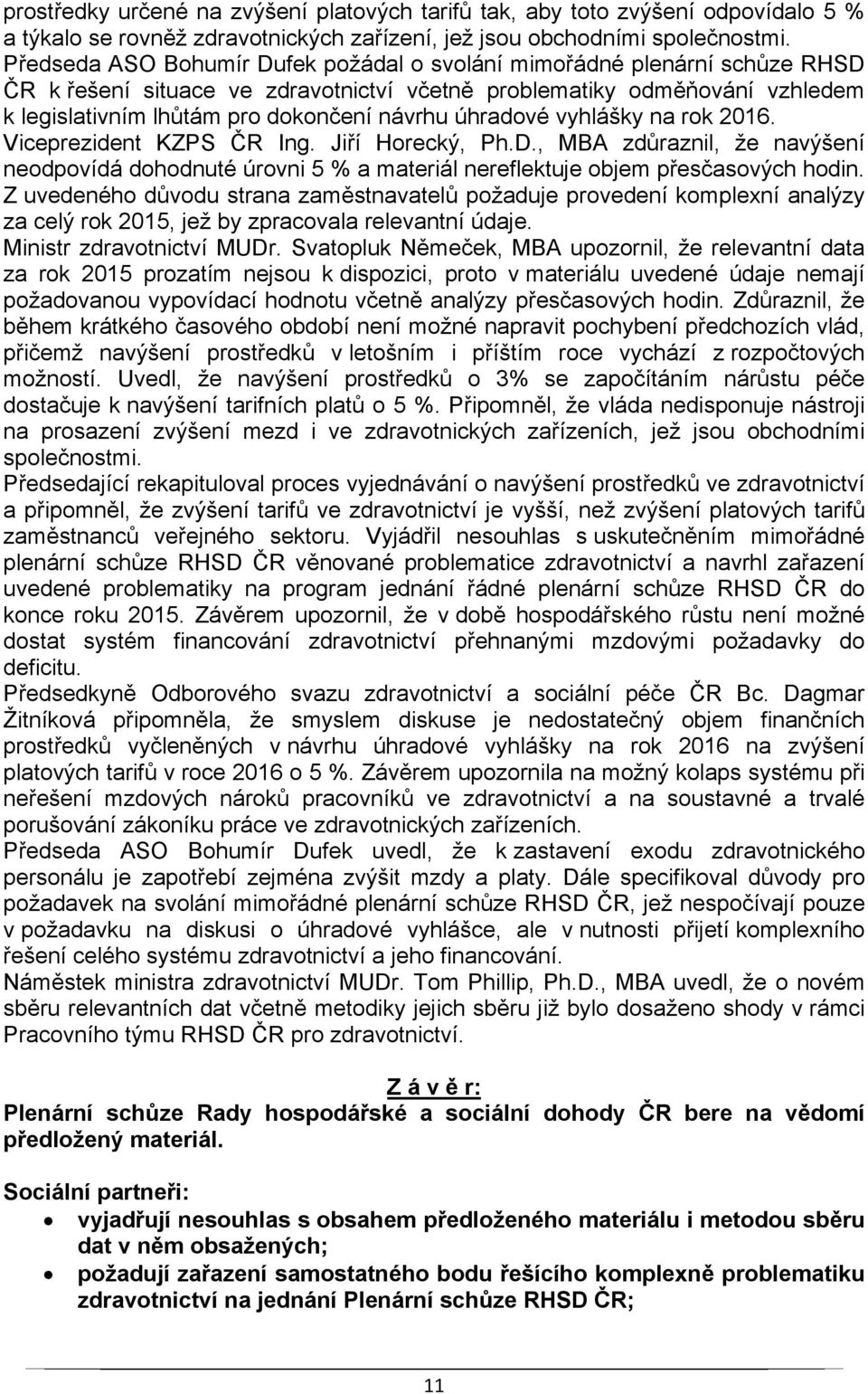 úhradové vyhlášky na rok 2016. Viceprezident KZPS ČR Ing. Jiří Horecký, Ph.D., MBA zdůraznil, že navýšení neodpovídá dohodnuté úrovni 5 % a materiál nereflektuje objem přesčasových hodin.