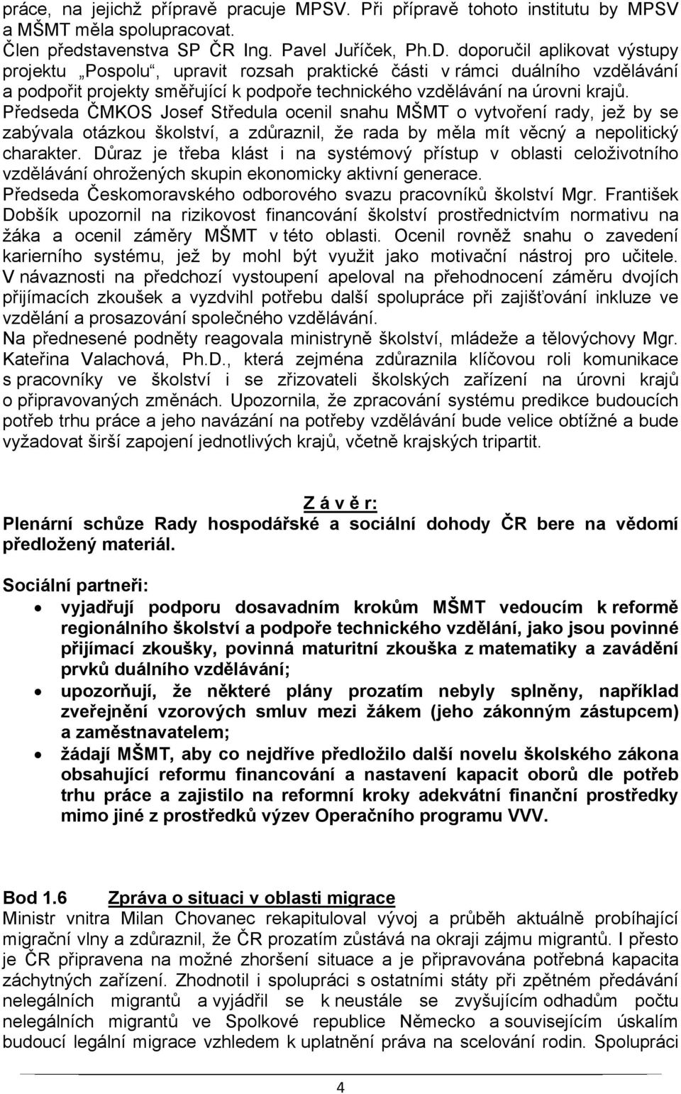 Předseda ČMKOS Josef Středula ocenil snahu MŠMT o vytvoření rady, jež by se zabývala otázkou školství, a zdůraznil, že rada by měla mít věcný a nepolitický charakter.