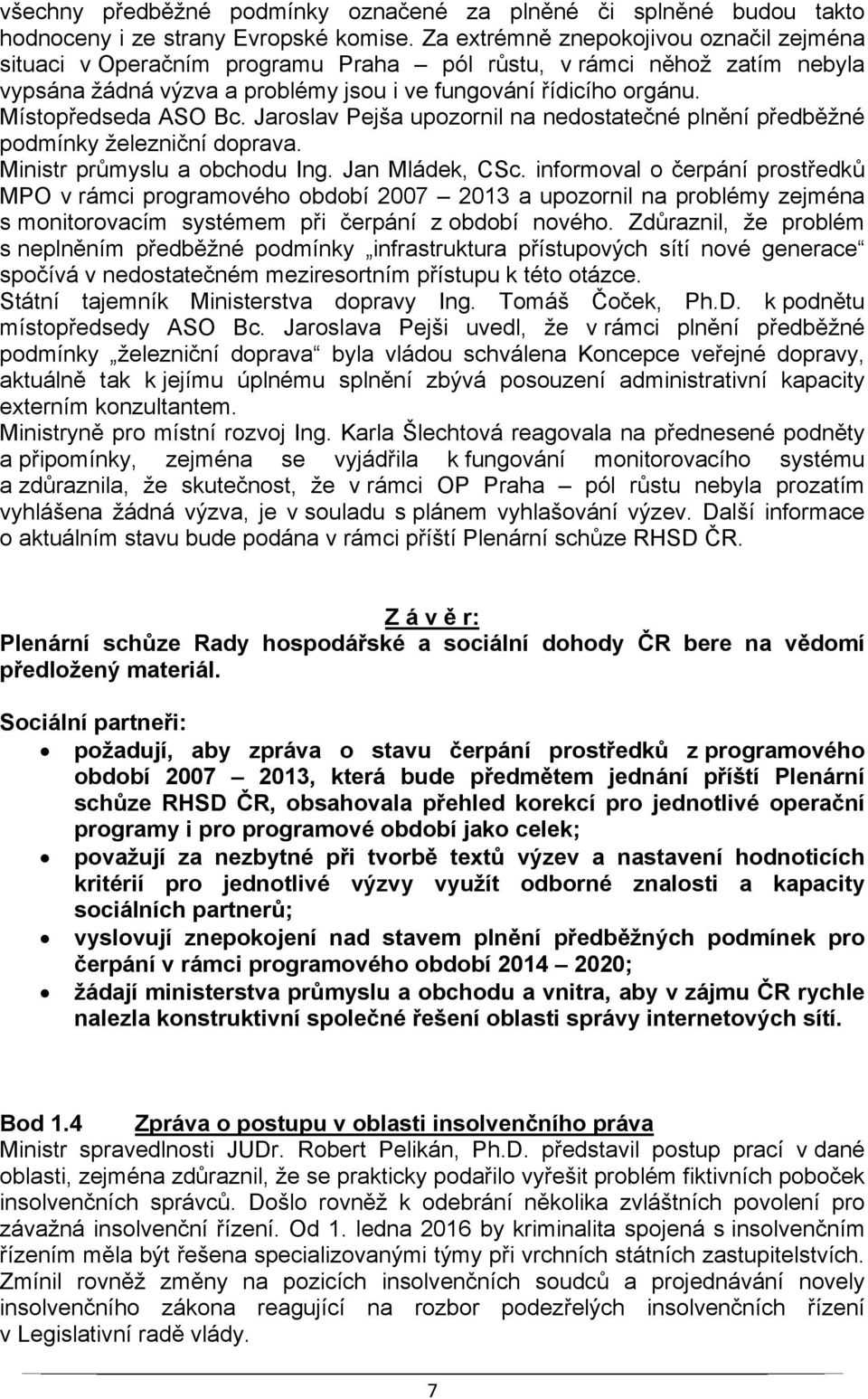 Místopředseda ASO Bc. Jaroslav Pejša upozornil na nedostatečné plnění předběžné podmínky železniční doprava. Ministr průmyslu a obchodu Ing. Jan Mládek, CSc.