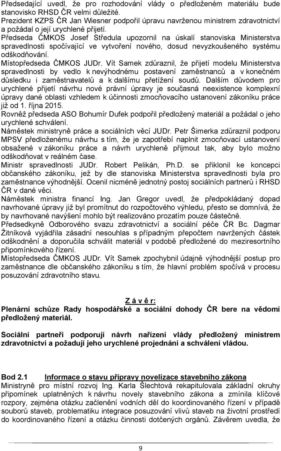 Předseda ČMKOS Josef Středula upozornil na úskalí stanoviska Ministerstva spravedlnosti spočívající ve vytvoření nového, dosud nevyzkoušeného systému odškodňování. Místopředseda ČMKOS JUDr.