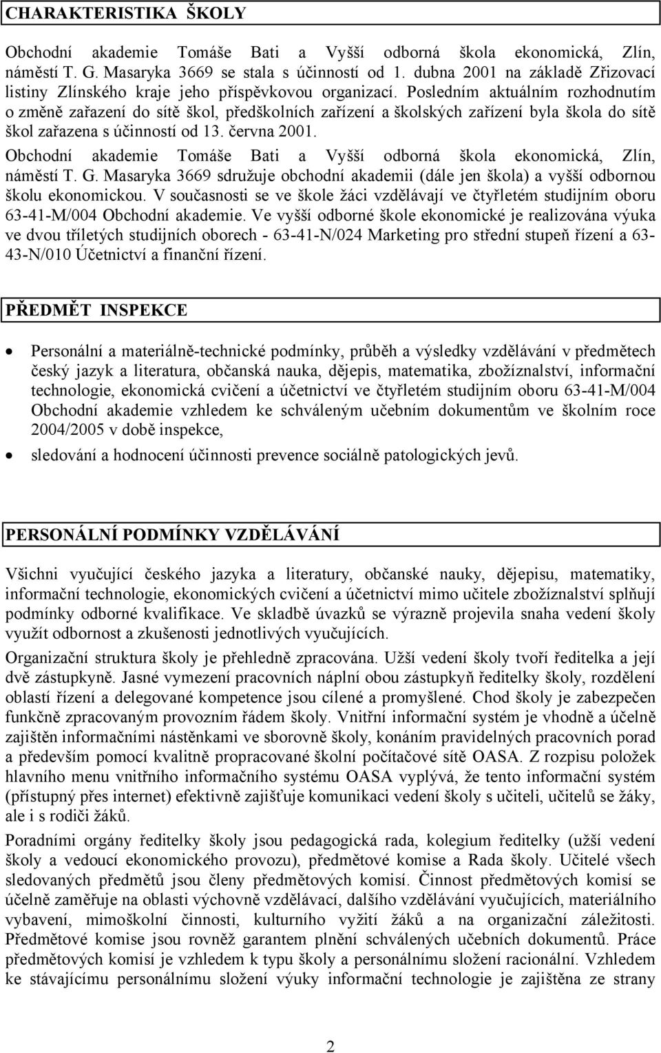 Posledním aktuálním rozhodnutím o změně zařazení do sítě škol, předškolních zařízení a školských zařízení byla škola do sítě škol zařazena s účinností od 13. června 2001.