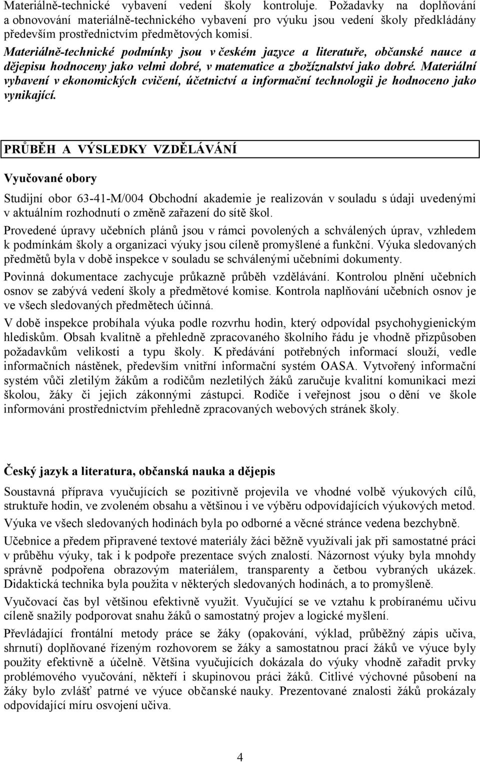 Materiálně-technické podmínky jsou v českém jazyce a literatuře, občanské nauce a dějepisu hodnoceny jako velmi dobré, v matematice a zbožíznalství jako dobré.