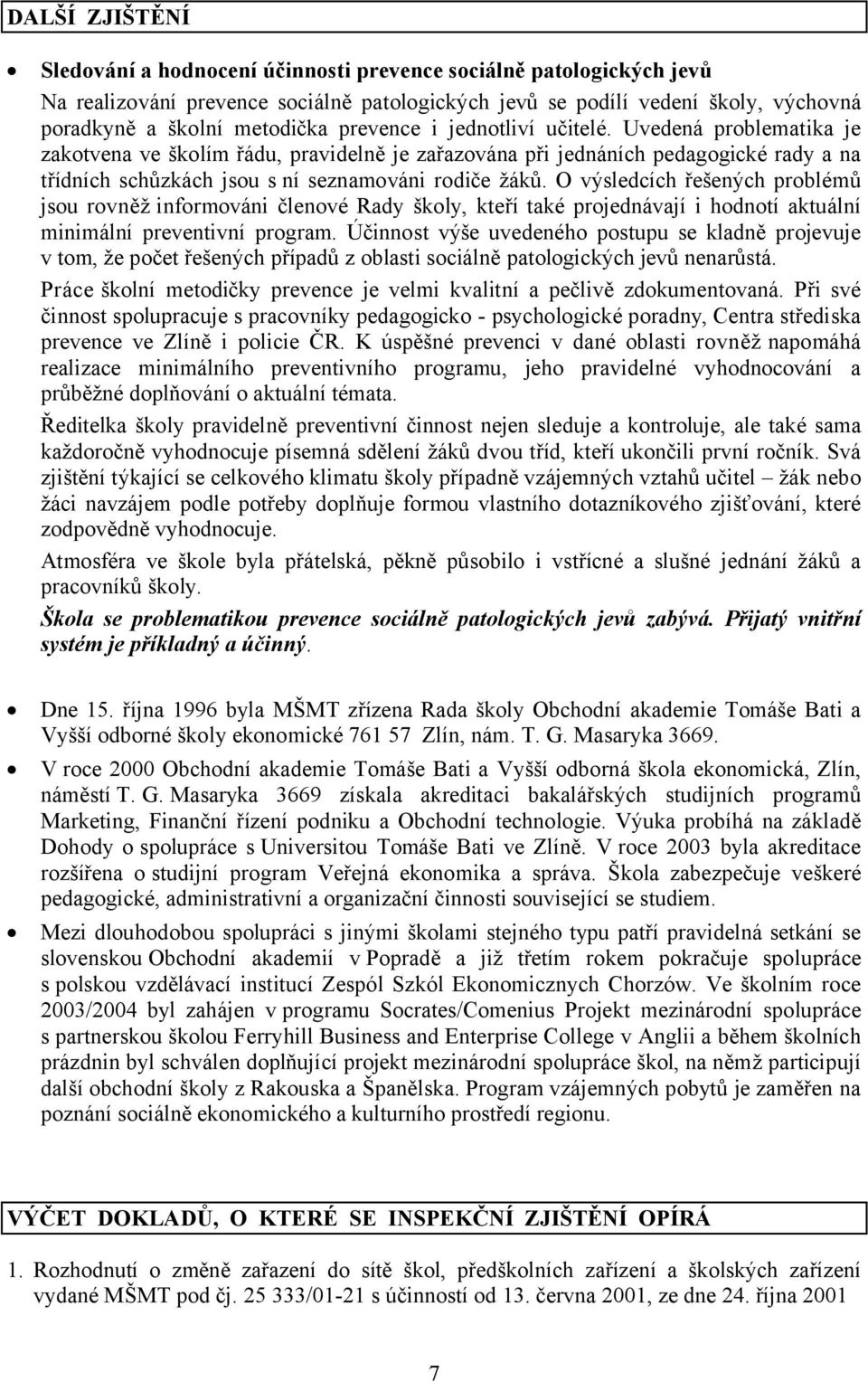 O výsledcích řešených problémů jsou rovněž informováni členové Rady školy, kteří také projednávají i hodnotí aktuální minimální preventivní program.