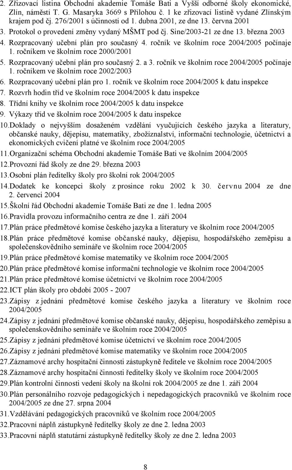 ročník ve školním roce 2004/2005 počínaje 1. ročníkem ve školním roce 2000/2001 5. Rozpracovaný učební plán pro současný 2. a 3. ročník ve školním roce 2004/2005 počínaje 1.