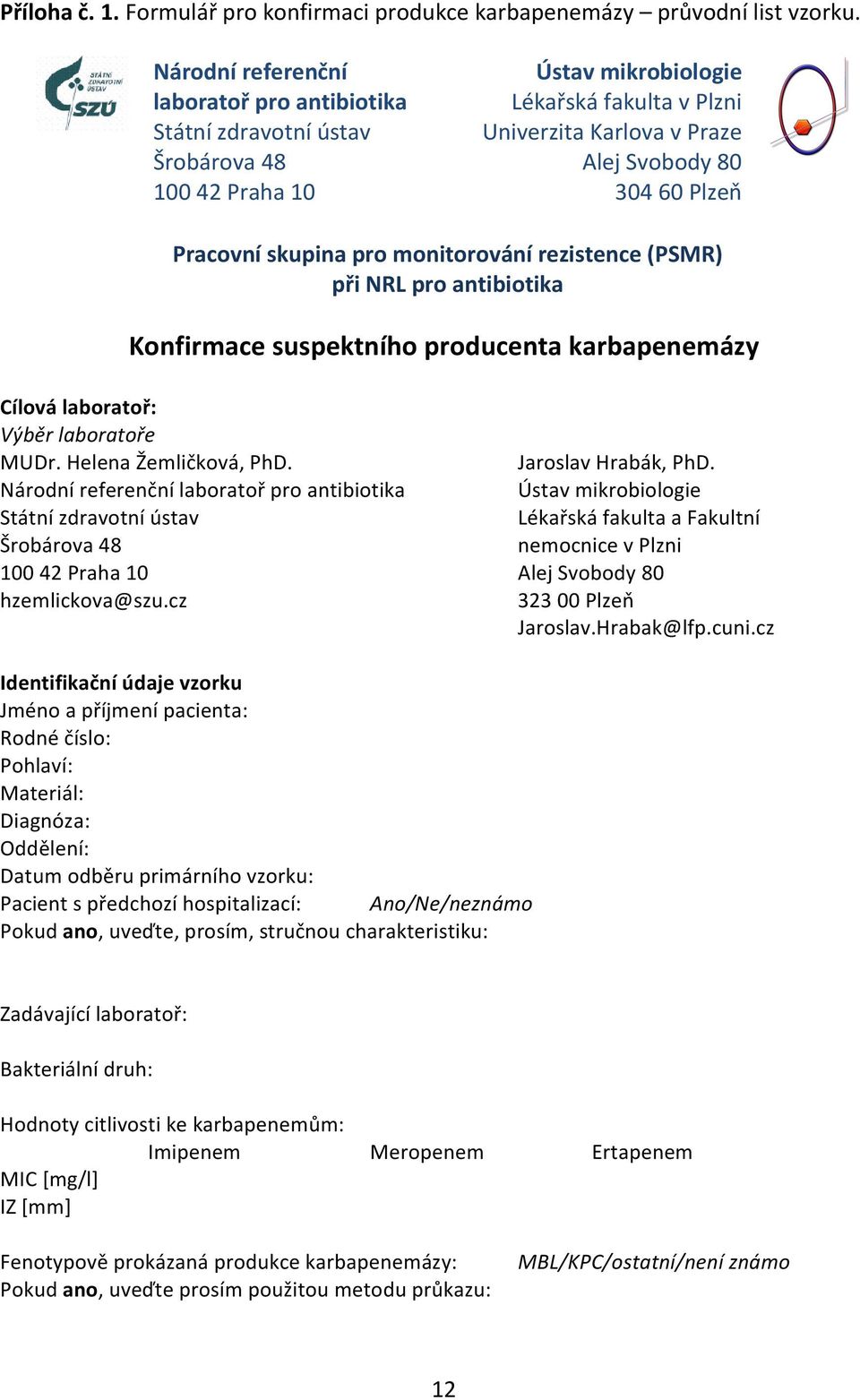 Pracovní skupina pro monitorování rezistence (PSMR) při NRL pro antibiotika Konfirmace suspektního producenta karbapenemázy Cílová laboratoř: Výběr laboratoře MUDr. Helena Žemličková, PhD.