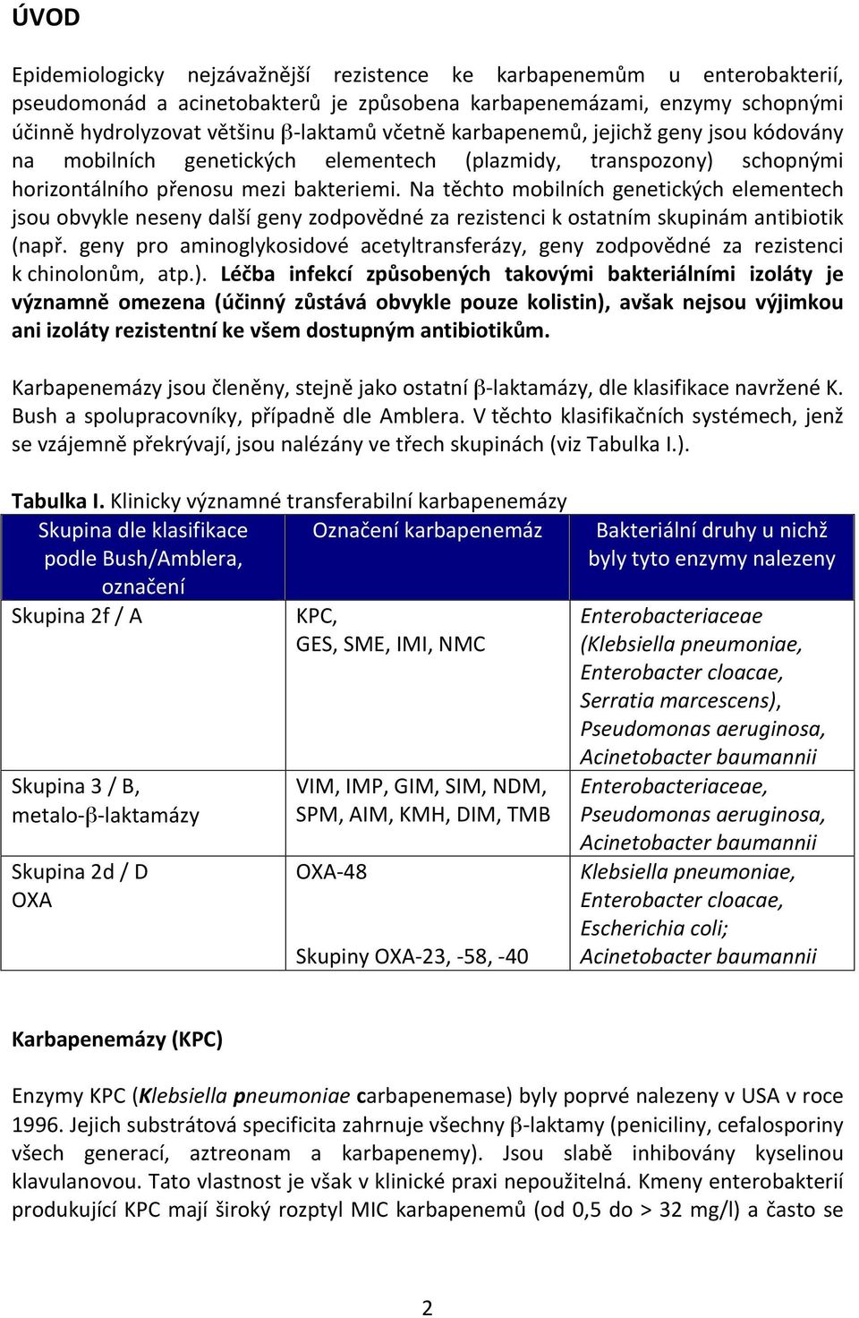 Na těchto mobilních genetických elementech jsou obvykle neseny další geny zodpovědné za rezistenci k ostatním skupinám antibiotik (např.