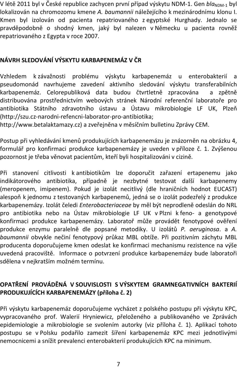 NÁVRH SLEDOVÁNÍ VÝSKYTU KARBAPENEMÁZ V ČR Vzhledem k závažnosti problému výskytu karbapenemáz u enterobakterií a pseudomonád navrhujeme zavedení aktivního sledování výskytu transferabilních