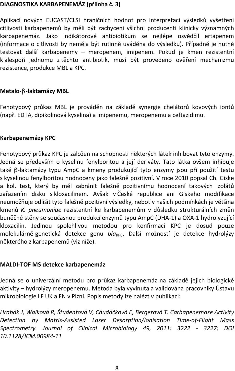 Jako indikátorové antibiotikum se nejlépe osvědčil ertapenem (informace o citlivosti by neměla být rutinně uváděna do výsledku). Případně je nutné testovat další karbapenemy meropenem, imipenem.