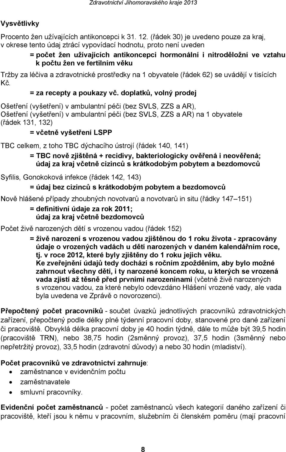 věku Tržby za léčiva a zdravotnické prostředky na 1 obyvatele (řádek 62) se uvádějí v tisících Kč. = za recepty a poukazy vč.