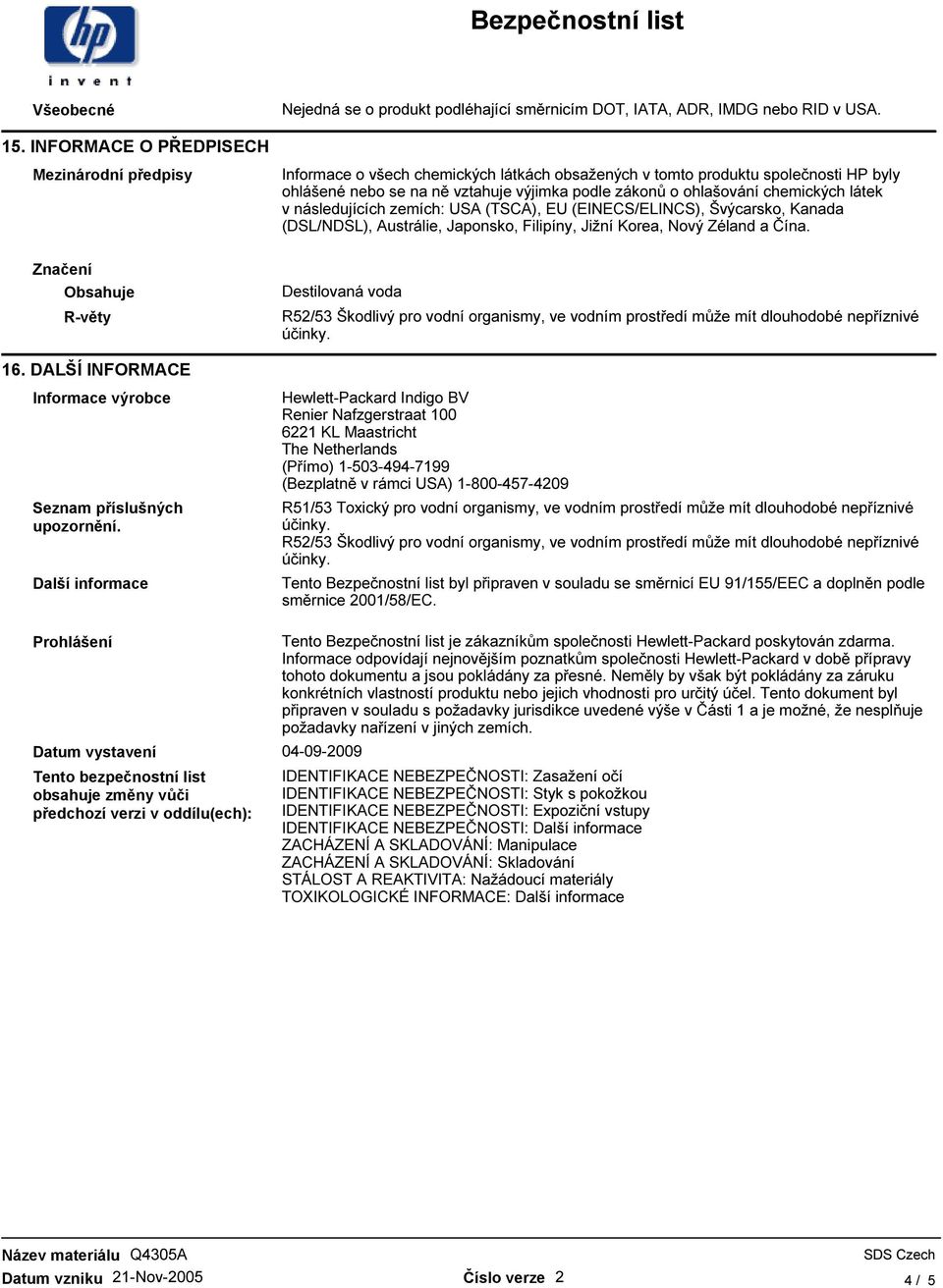 chemických látek v následujících zemích: USA (TSCA), EU (EINECS/ELINCS), Švýcarsko, Kanada (DSL/NDSL), Austrálie, Japonsko, Filipíny, Jižní Korea, Nový Zéland a Čína.