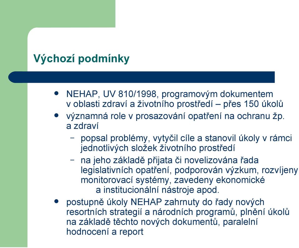 a zdraví popsal problémy, vytyčil cíle a stanovil úkoly v rámci jednotlivých složek životního prostředí na jeho základě přijata či novelizována řada