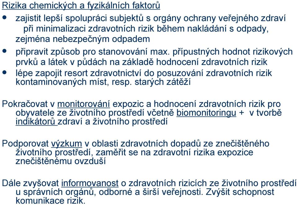 přípustných hodnot rizikových prvků a látek v půdách na základě hodnocení zdravotních rizik lépe zapojit resort zdravotnictví do posuzování zdravotních rizik kontaminovaných míst, resp.