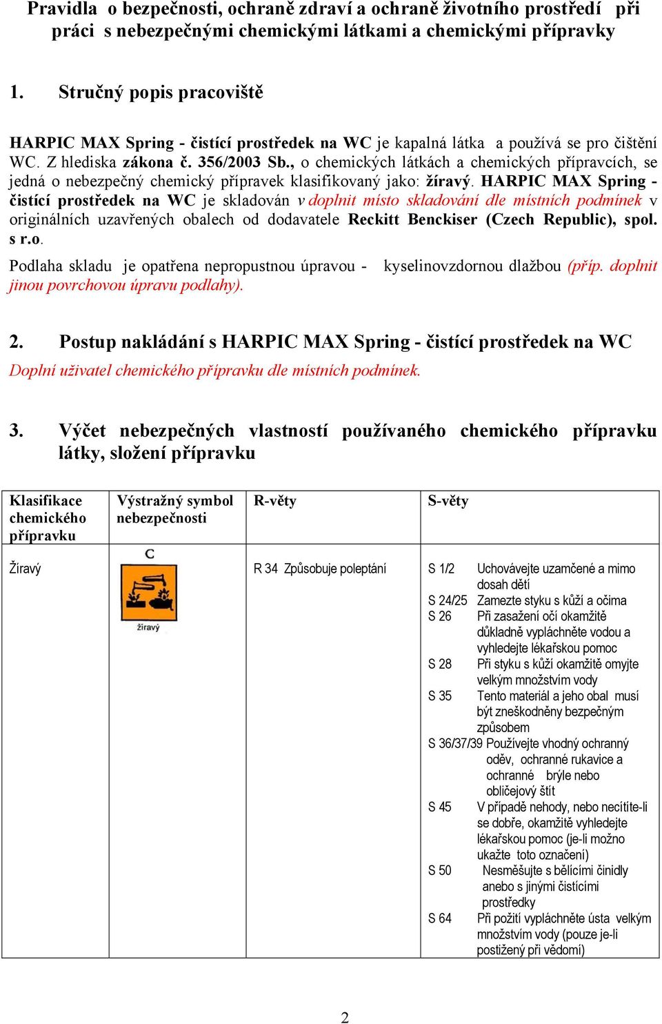 , o chemických látkách a chemických přípravcích, se jedná o nebezpečný chemický přípravek klasifikovaný jako: žíravý.