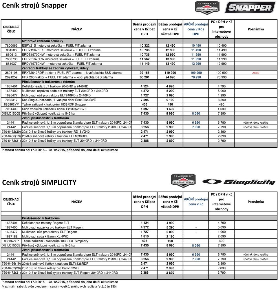 990 11 990 881037 ERDV19750HW - motorová sekačka + FUEL FIT zdarma 11 149 13 490 12 990 12 990 Zahradní traktory se zadním výhozem, ridery 2691108 ERXT2642RDF traktor + FUEL FIT zdarma + krycí