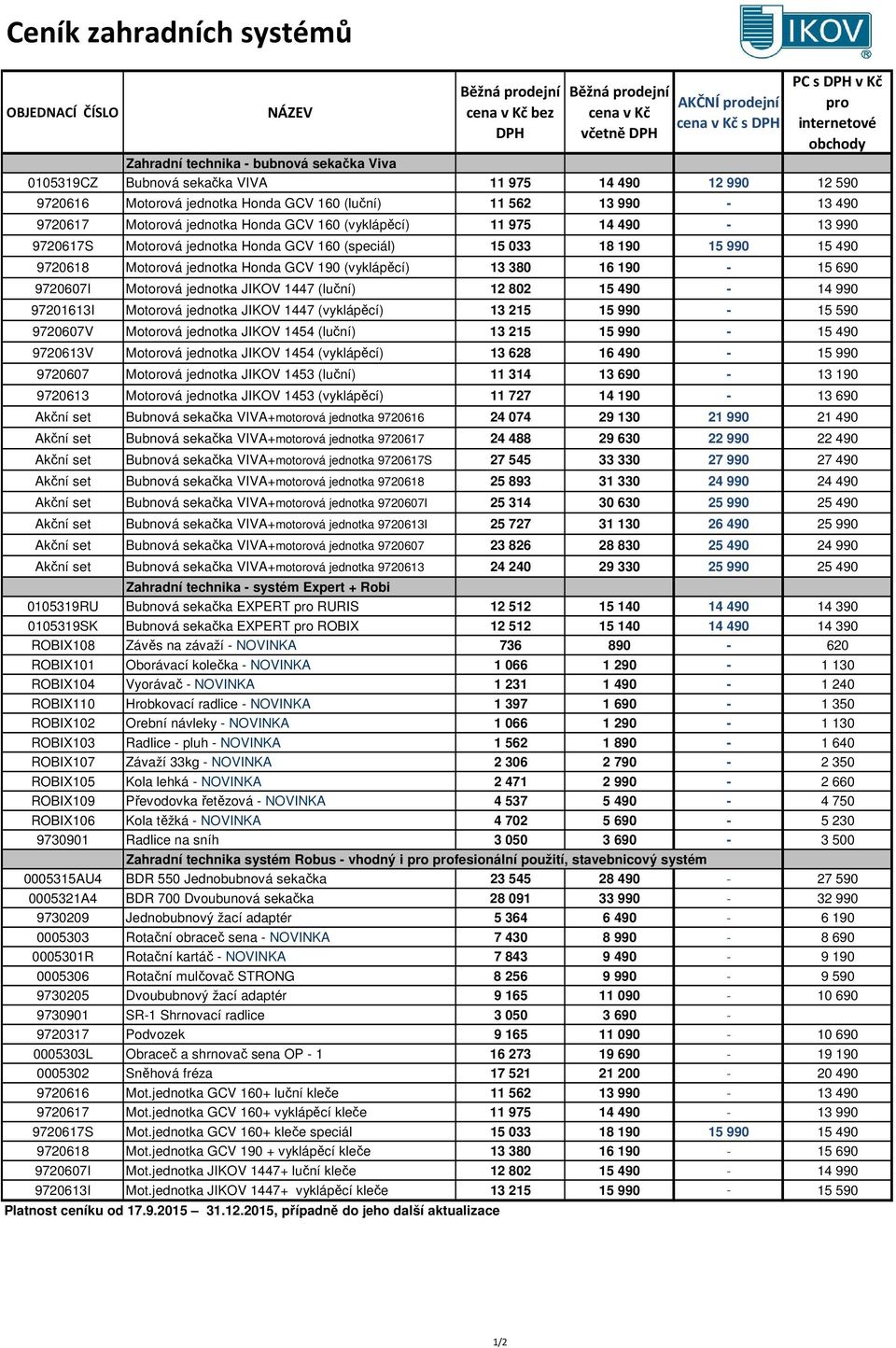 jednotka Honda GCV 190 (vyklápěcí) 13 380 16 190-15 690 9720607I Motorová jednotka JIKOV 1447 (luční) 12 802 15 490-14 990 97201613I Motorová jednotka JIKOV 1447 (vyklápěcí) 13 215 15 990-15 590