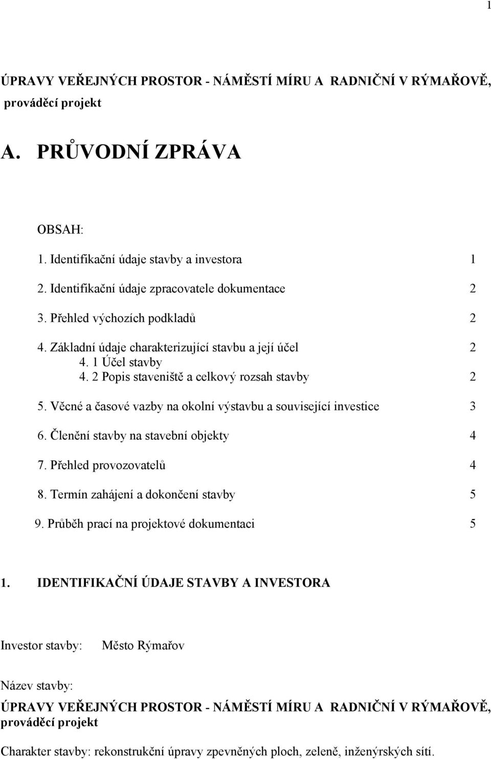 2 Popis staveniště a celkový rozsah stavby 2 5. Věcné a časové vazby na okolní výstavbu a související investice 3 6. Členění stavby na stavební objekty 4 7. Přehled provozovatelů 4 8.