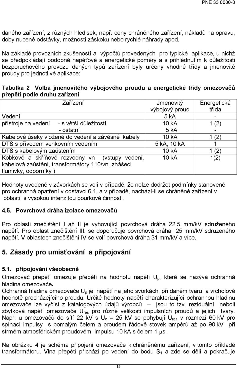 daných typů zařízení byly určeny vhodné třídy a jmenovité proudy pro jednotlivé aplikace: Tabulka 2 Volba jmenovitého výbojového proudu a energetické třídy omezovačů přepětí podle druhu zařízení