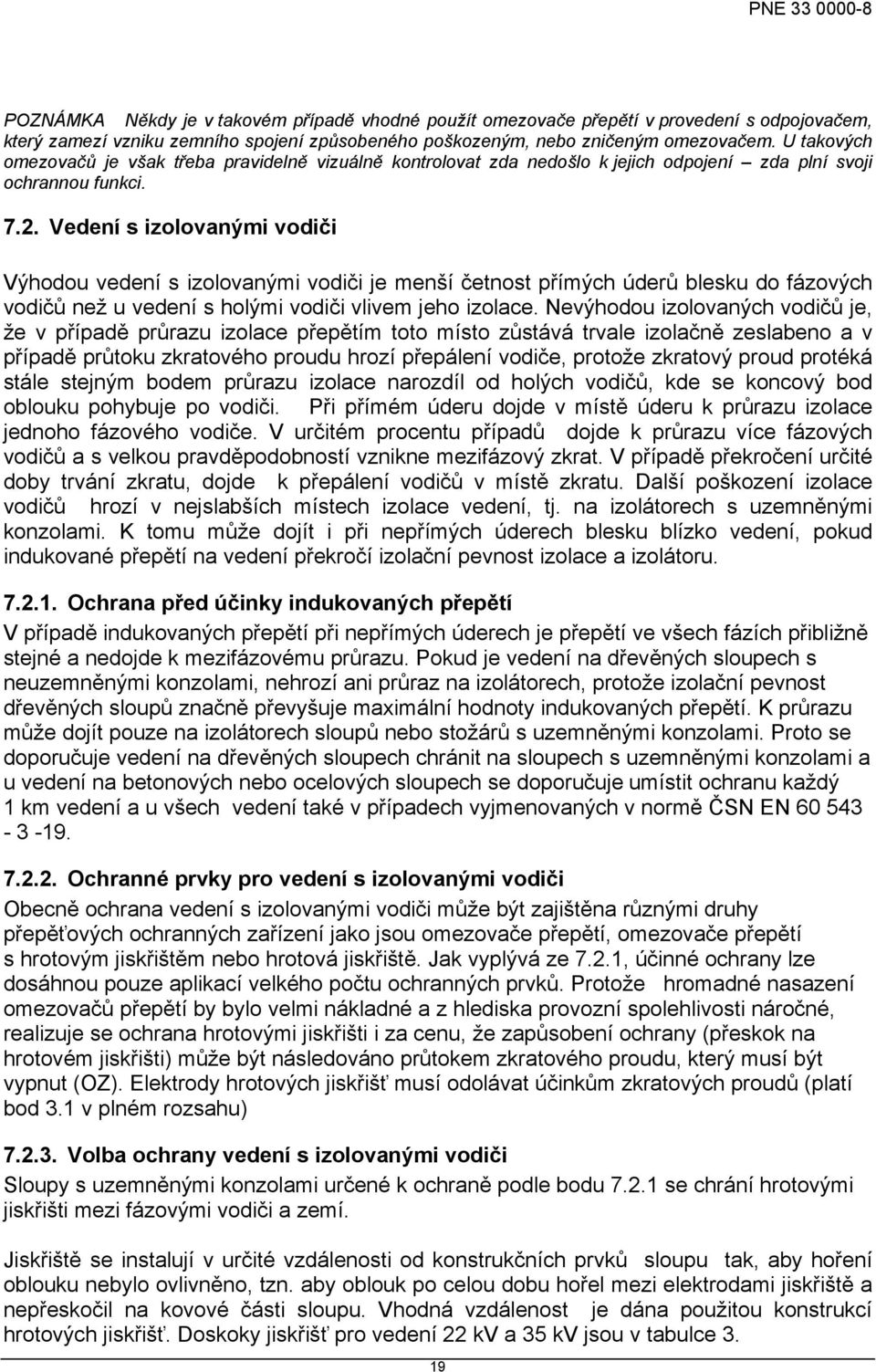 Vedení s izolovanými vodiči Výhodou vedení s izolovanými vodiči je menší četnost přímých úderů blesku do fázových vodičů než u vedení s holými vodiči vlivem jeho izolace.