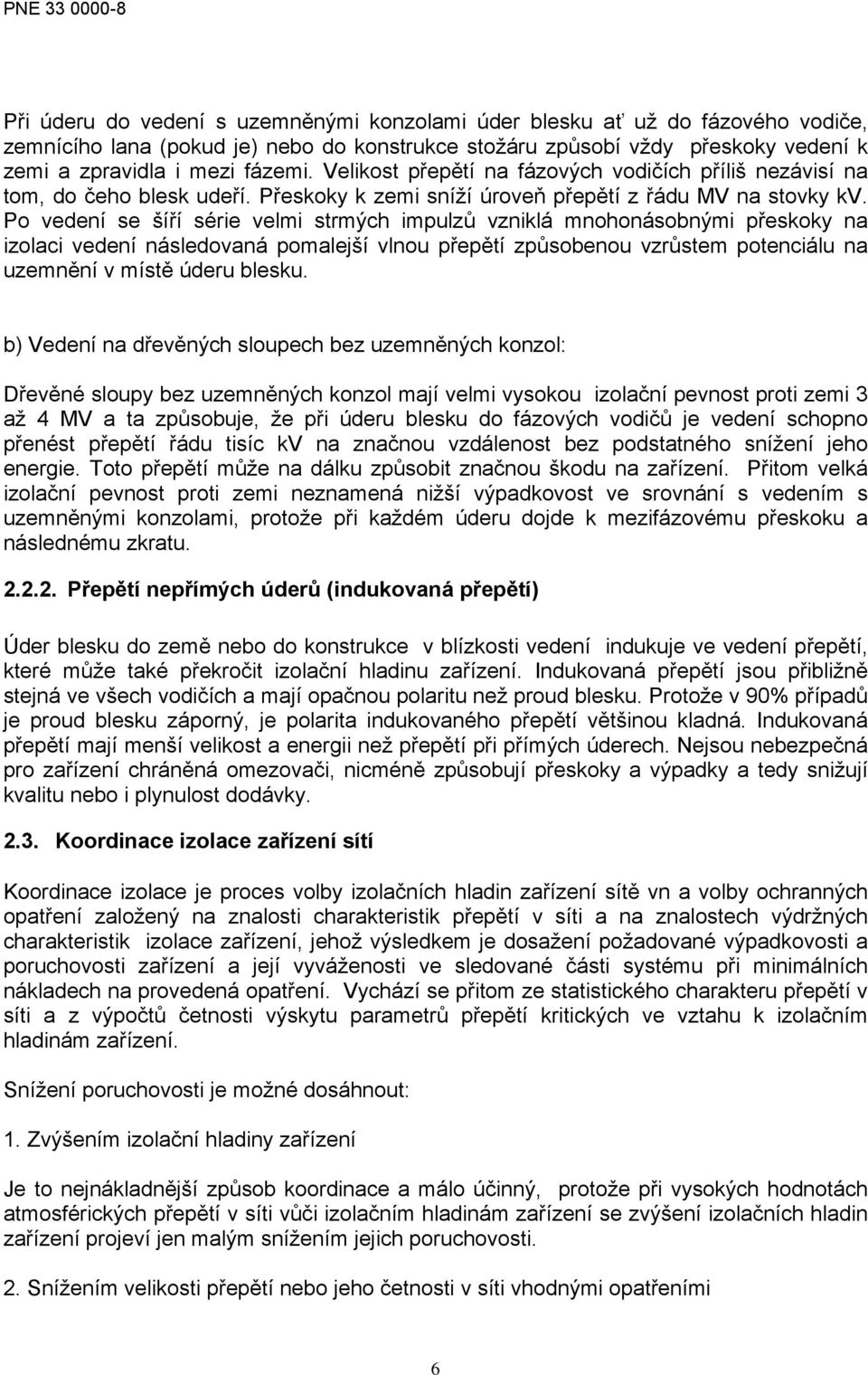 Po vedení se šíří série velmi strmých impulzů vzniklá mnohonásobnými přeskoky na izolaci vedení následovaná pomalejší vlnou přepětí způsobenou vzrůstem potenciálu na uzemnění v místě úderu blesku.