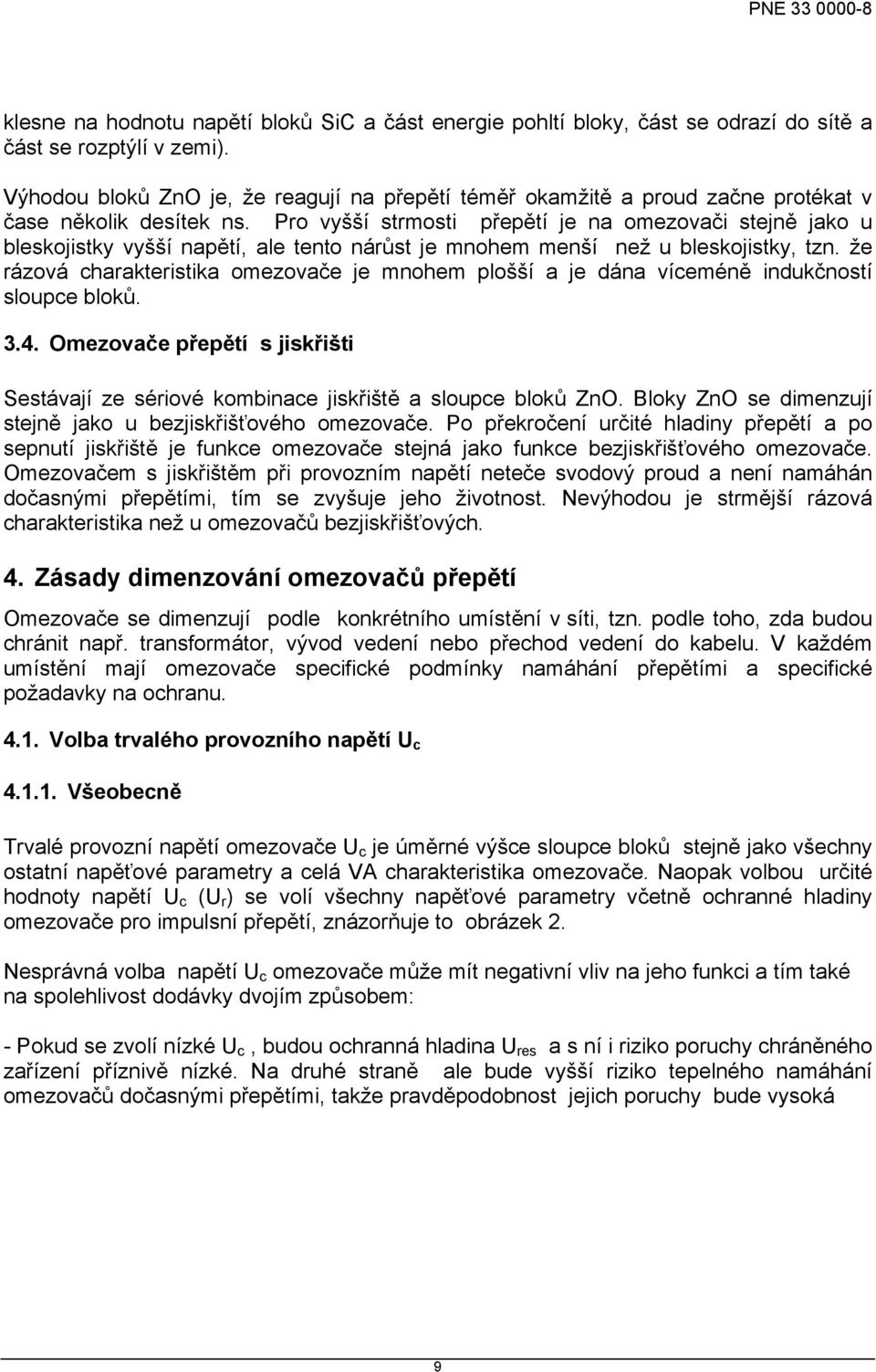 Pro vyšší strmosti přepětí je na omezovači stejně jako u bleskojistky vyšší napětí, ale tento nárůst je mnohem menší než u bleskojistky, tzn.