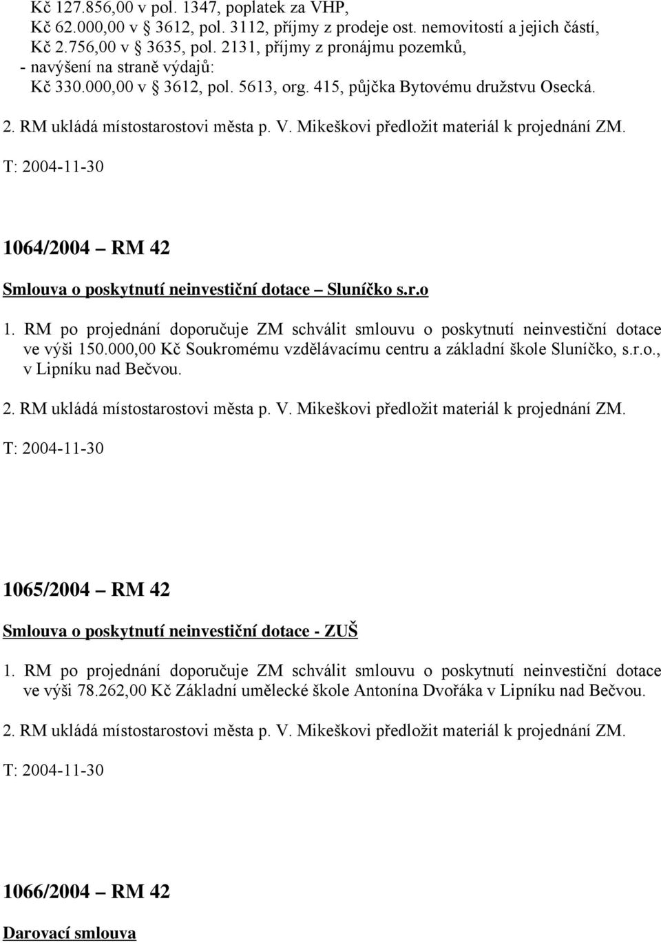 Mikeškovi předložit materiál k projednání ZM. 1064/2004 RM 42 Smlouva o poskytnutí neinvestiční dotace Sluníčko s.r.o 1.