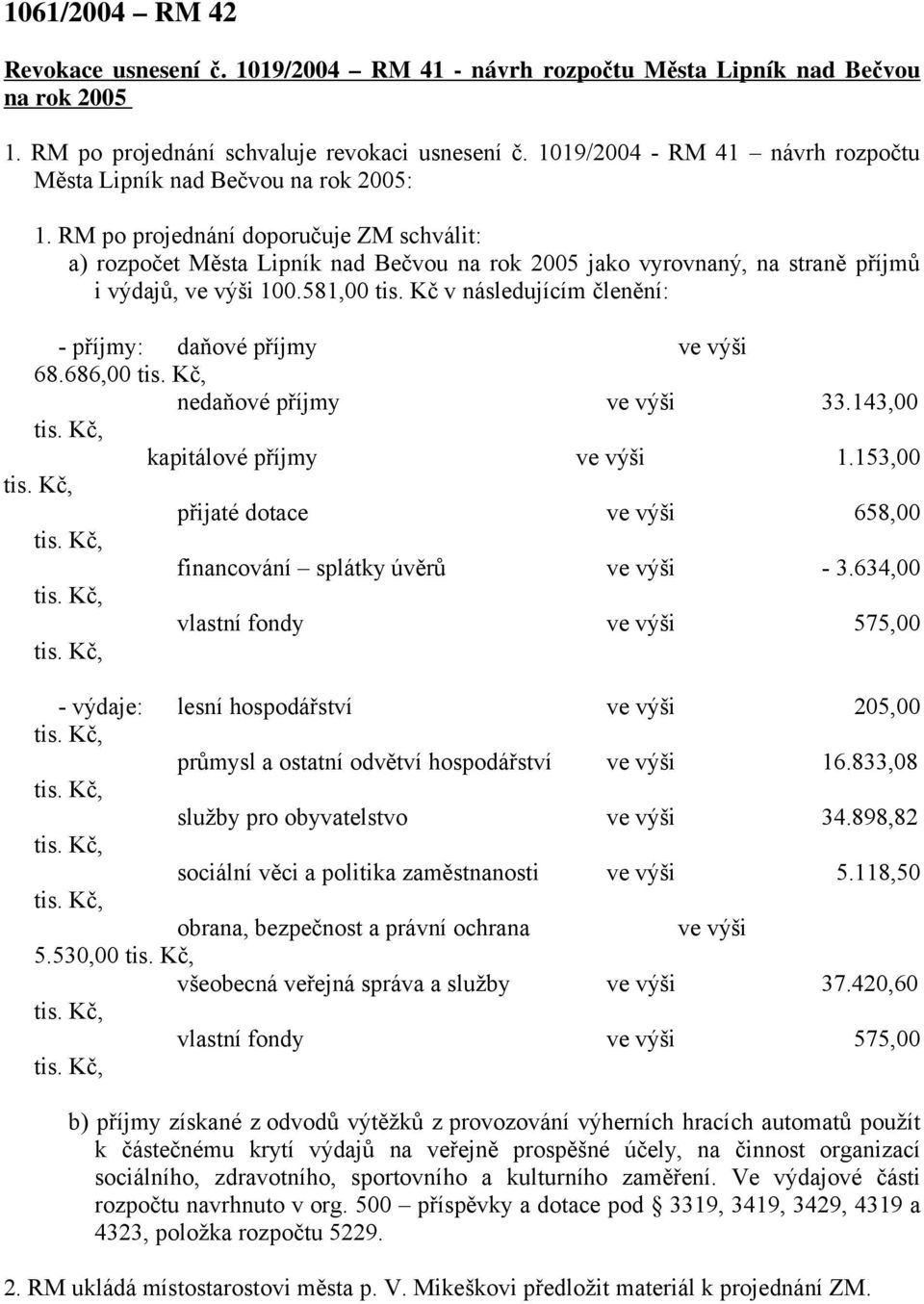 RM po projednání doporučuje ZM schválit: a) rozpočet Města Lipník nad Bečvou na rok 2005 jako vyrovnaný, na straně příjmů i výdajů, ve výši 100.581,00 tis.