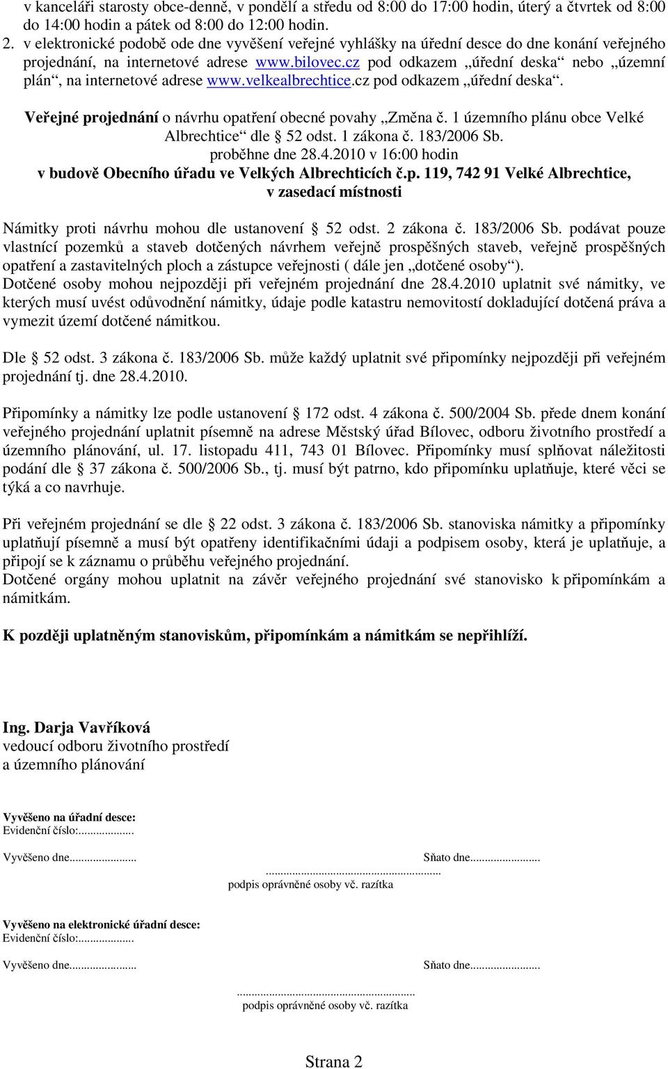 cz pod odkazem úřední deska nebo územní plán, na internetové adrese www.velkealbrechtice.cz pod odkazem úřední deska. Veřejné projednání o návrhu opatření obecné povahy Změna č.