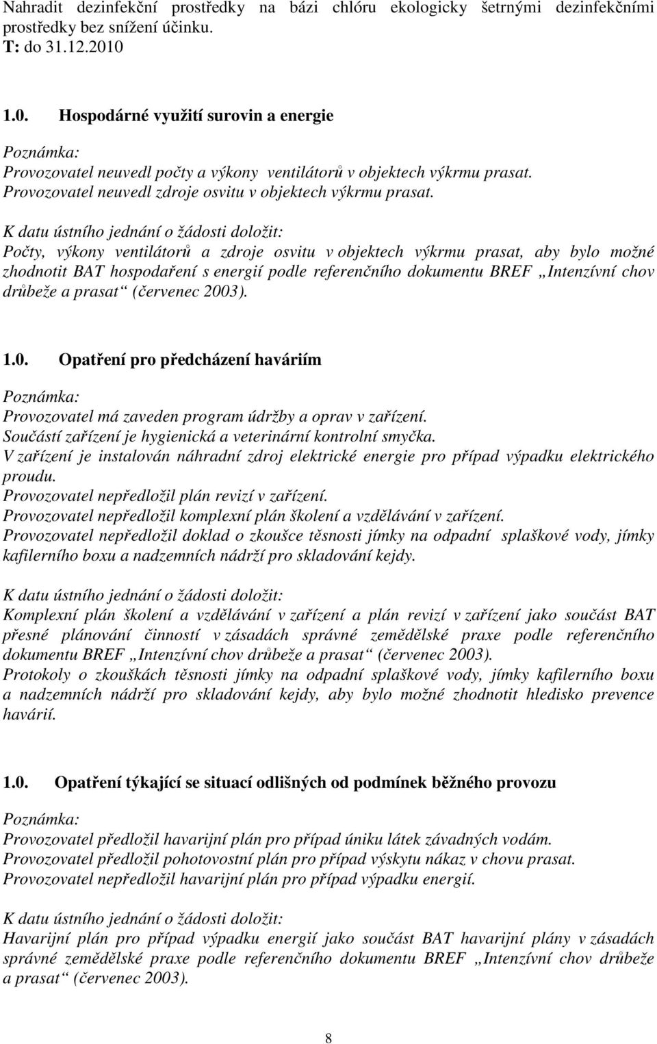 K datu ústního jednání o žádosti doložit: Počty, výkony ventilátorů a zdroje osvitu v objektech výkrmu prasat, aby bylo možné zhodnotit BAT hospodaření s energií podle referenčního dokumentu BREF
