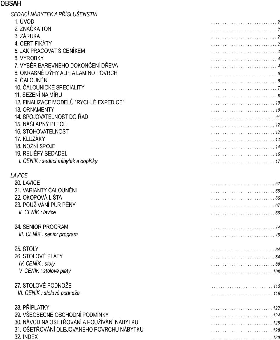 NOŽNÍ SPOJE 19. RELIÉFY SEDADEL I. CENÍK : sedací nábytek a doplňky LAVICE 20. LAVICE 21. VARIANTY ČALOUNĚNÍ 22. OKOPOVÁ LIŠTA 23. POUŽÍVÁNÍ PUR PĚNY II. CENÍK : lavice 24. SENIOR PROGRAM III.