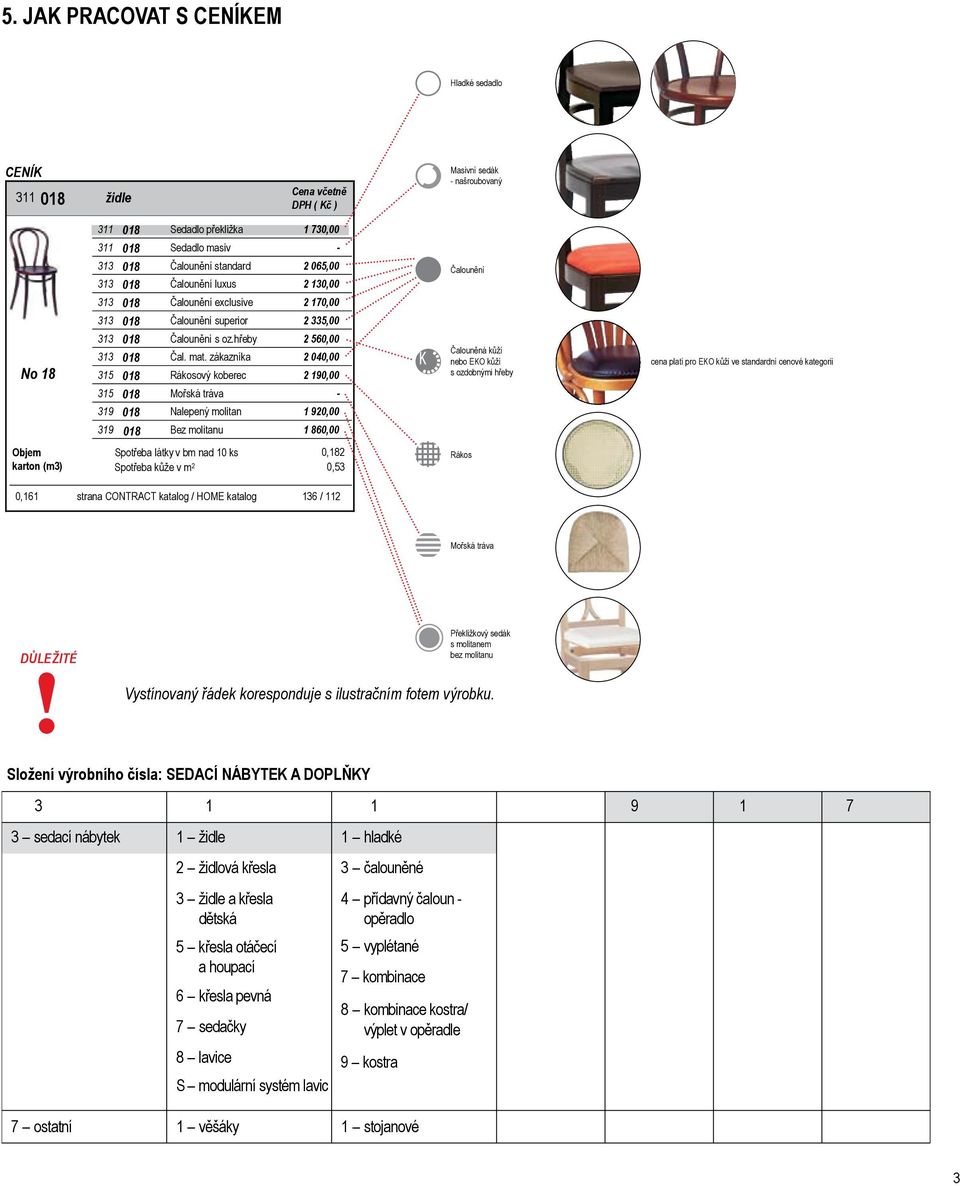 Rákos 0,161 strana CONTRACT katalog / HOME katalog 136 / 112 Mořská tráva DŮLEŽITÉ Překližkový sedák s molitanem bez molitanu Vystínovaný řádek koresponduje s ilustračním fotem výrobku.