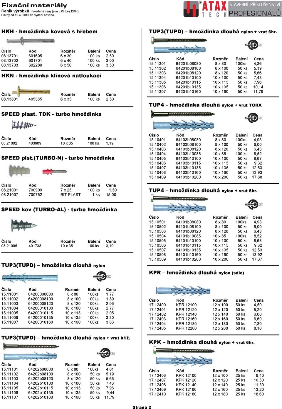 11302 64201b08100 8 x 100 50 ks 5,19 15.11303 64201b08120 8 x 120 50 ks 5,66 15.11304 64201b10100 10 x 100 50 ks 7,43 15.11305 64201b10115 10 x 115 50 ks 7,96 15.