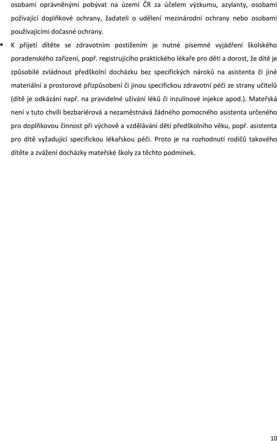 registrujícího praktického lékaře pro děti a dorost, že dítě je způsobilé zvládnout předškolní docházku bez specifických nároků na asistenta či jiné materiální a prostorové přizpůsobení či jinou