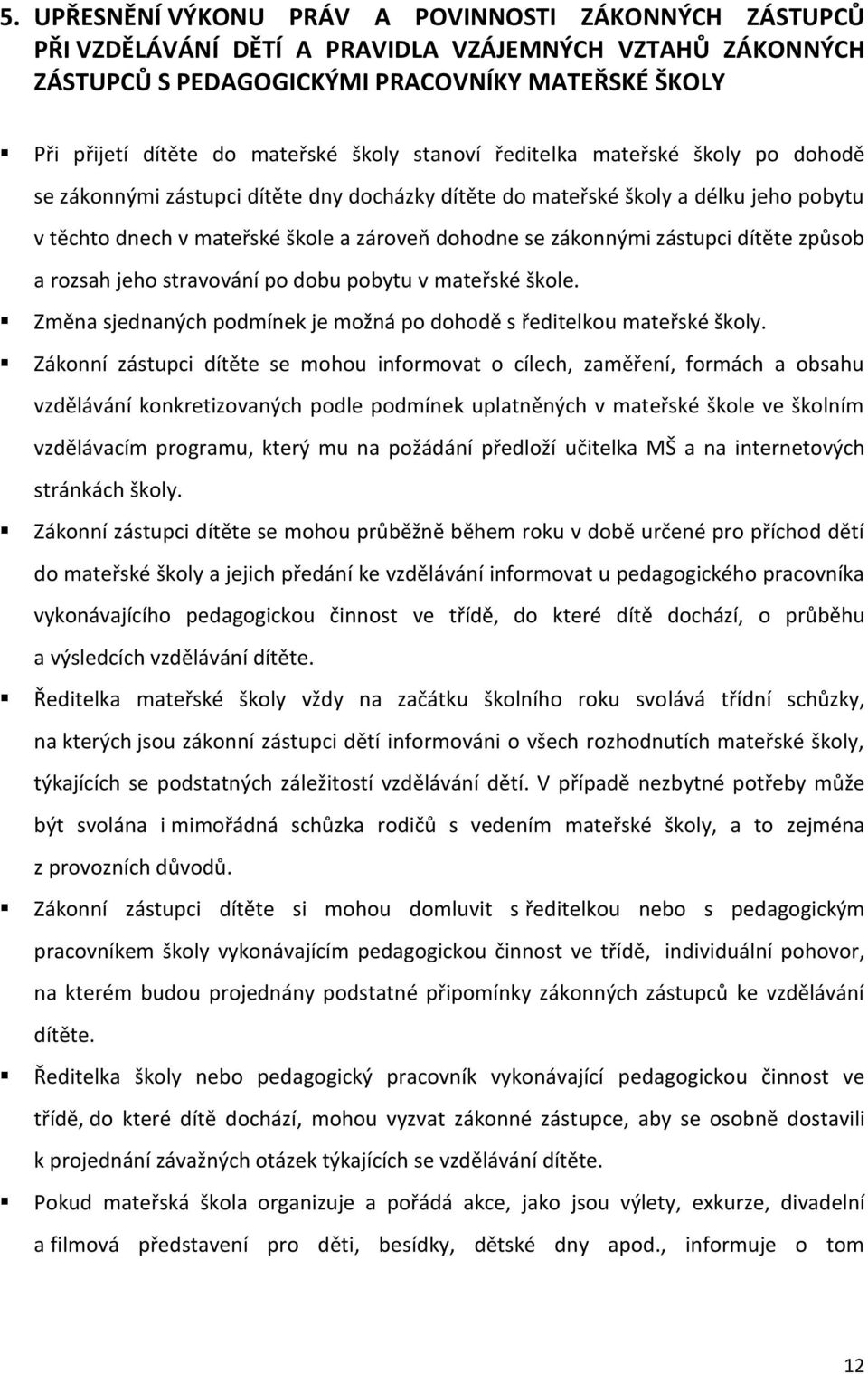 zástupci dítěte způsob a rozsah jeho stravování po dobu pobytu v mateřské škole. Změna sjednaných podmínek je možná po dohodě s ředitelkou mateřské školy.