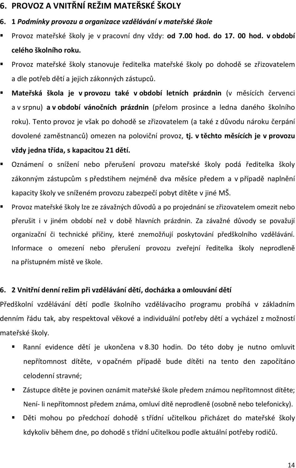 Mateřská škola je v provozu také v období letních prázdnin (v měsících červenci a v srpnu) a v období vánočních prázdnin (přelom prosince a ledna daného školního roku).