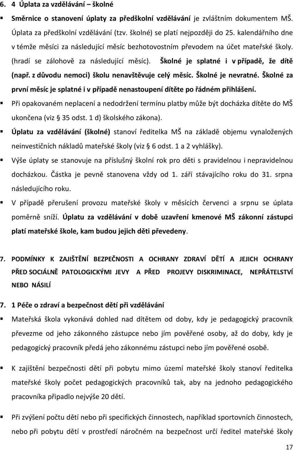 z důvodu nemoci) školu nenavštěvuje celý měsíc. Školné je nevratné. Školné za první měsíc je splatné i v případě nenastoupení dítěte po řádném přihlášení.