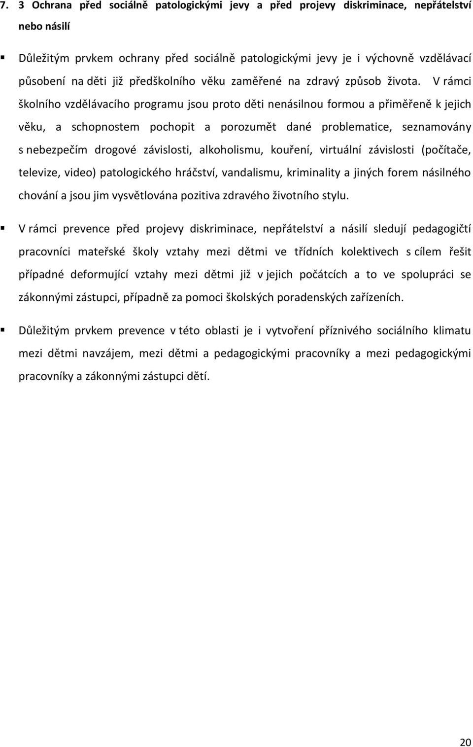 V rámci školního vzdělávacího programu jsou proto děti nenásilnou formou a přiměřeně k jejich věku, a schopnostem pochopit a porozumět dané problematice, seznamovány s nebezpečím drogové závislosti,