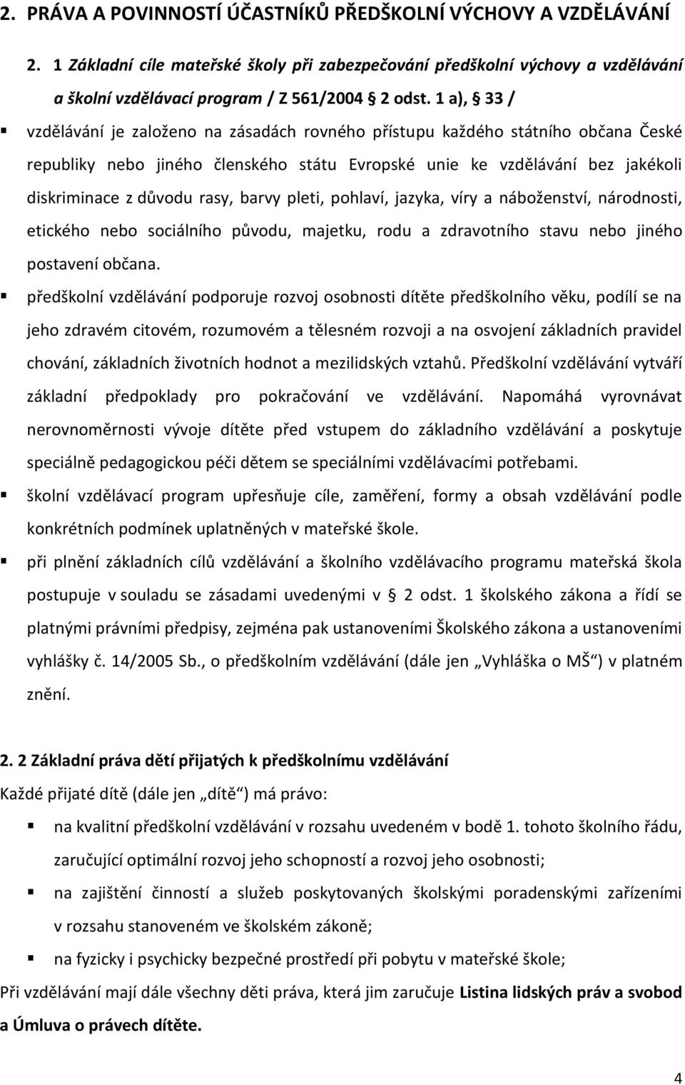 barvy pleti, pohlaví, jazyka, víry a náboženství, národnosti, etického nebo sociálního původu, majetku, rodu a zdravotního stavu nebo jiného postavení občana.