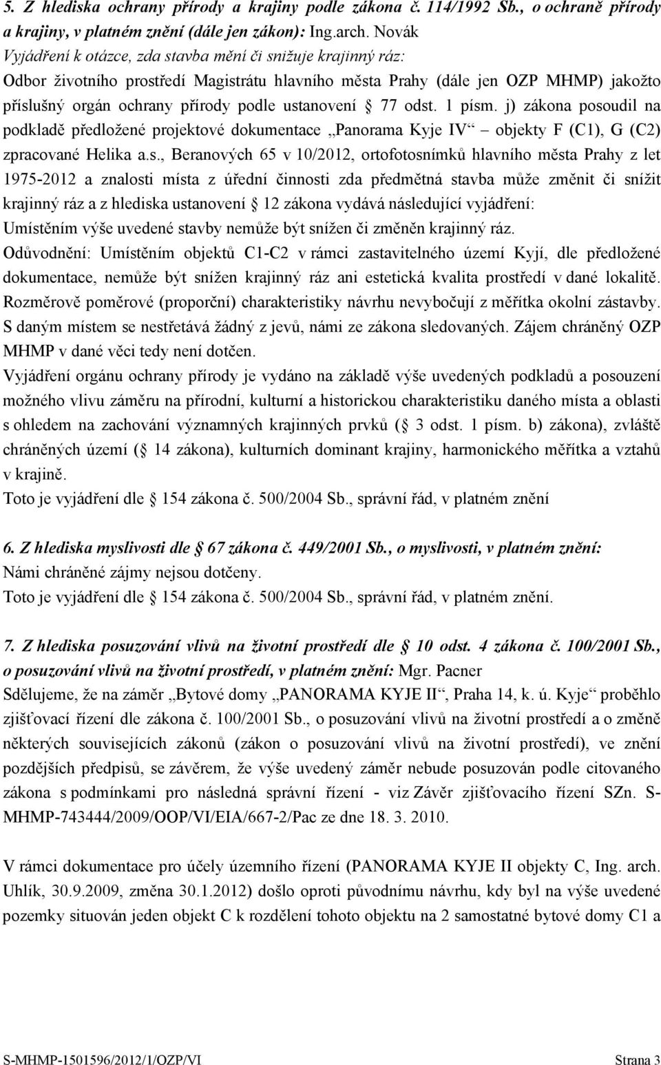 ustanovení 77 odst. 1 písm. j) zákona posoudil na podkladě předložené projektové dokumentace Panorama Kyje IV objekty F (C1), G (C2) zpracované Helika a.s., Beranových 65 v 10/2012, ortofotosnímků