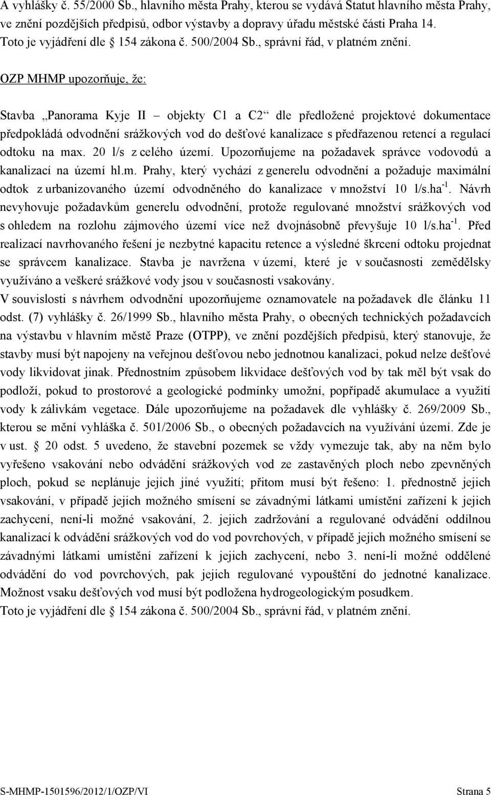 odtoku na max. 20 l/s z celého území. Upozorňujeme na požadavek správce vodovodů a kanalizací na území hl.m. Prahy, který vychází z generelu odvodnění a požaduje maximální odtok z urbanizovaného území odvodněného do kanalizace v množství 10 l/s.