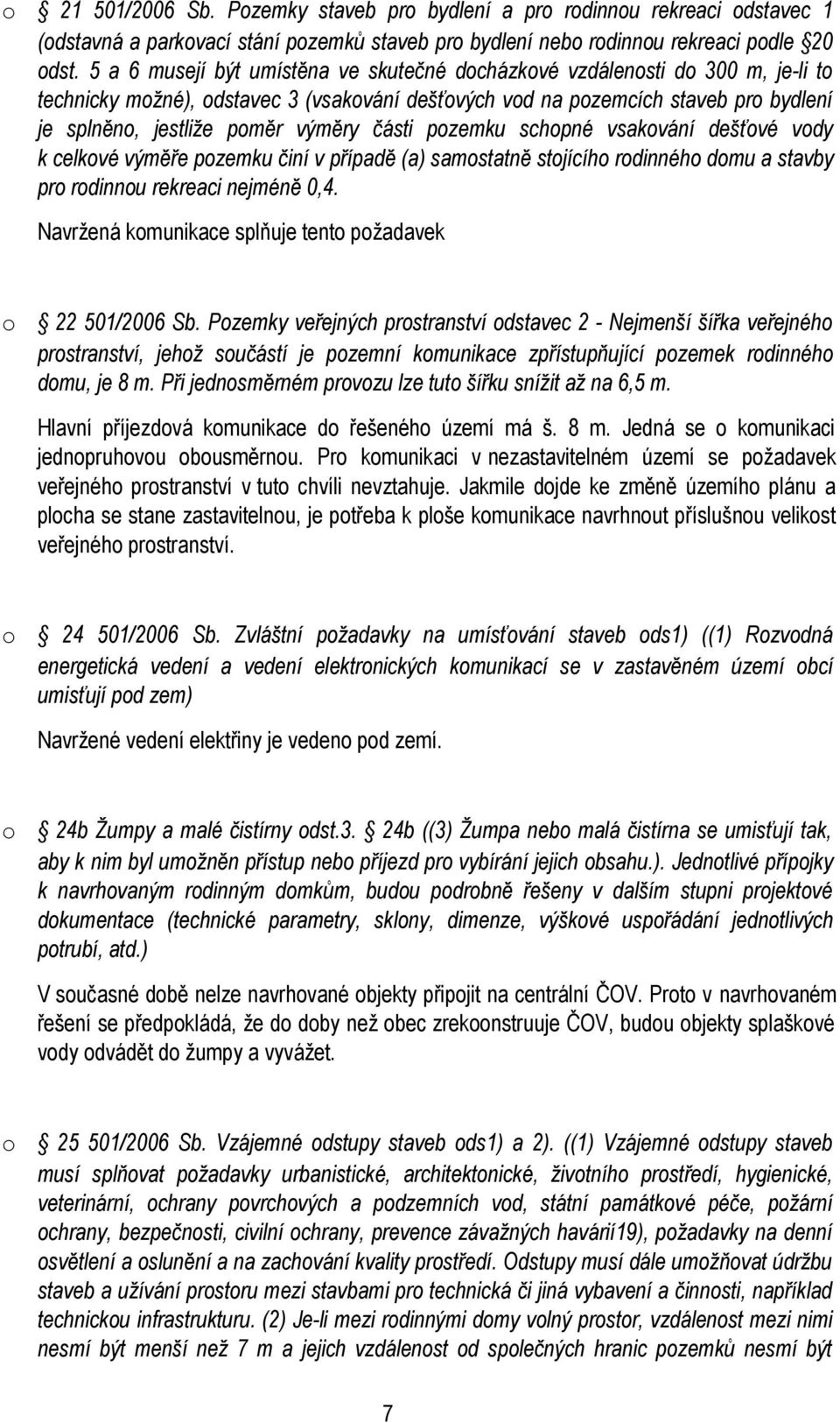 schpné vsakvání dešťvé vdy k celkvé výměře pzemku činí v případě (a) samstatně stjícíh rdinnéh dmu a stavby pr rdinnu rekreaci nejméně 0,4. Navržená kmunikace splňuje tent pžadavek 22 501/2006 Sb.