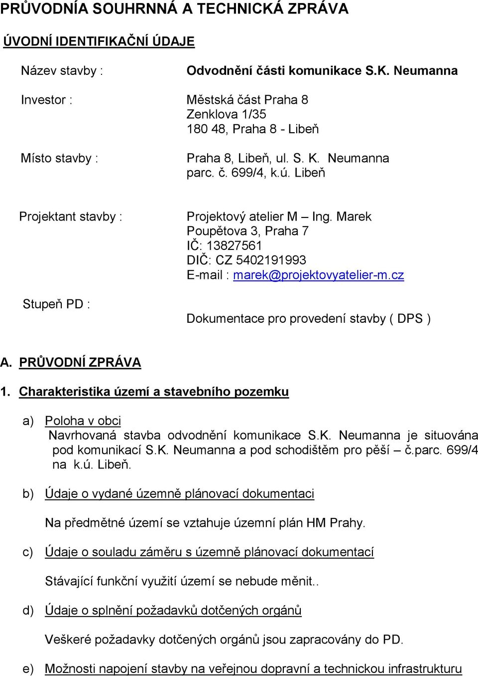 cz Dokumentace pro provedení stavby ( DPS ) A. PRŮVODNÍ ZPRÁVA 1. Charakteristika území a stavebního pozemku a) Poloha v obci Navrhovaná stavba odvodnění komunikace S.K.