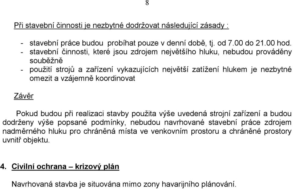 vzájemně koordinovat Závěr Pokud budou při realizaci stavby použita výše uvedená strojní zařízení a budou dodrženy výše popsané podmínky, nebudou navrhované stavební práce