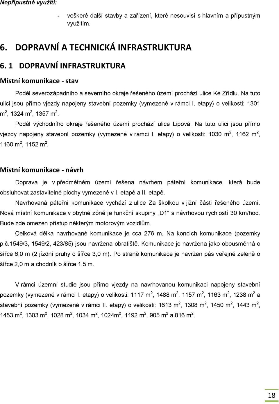 Na tuto ulici jsou přímo vjezdy napojeny stavební pozemky (vymezené v rámci I. etapy) o velikosti: 1301 m 2, 1324 m 2, 1357 m 2. Podél východního okraje řešeného území prochází ulice Lipová.